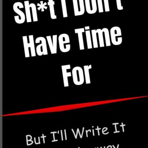 Sh*t I Don’t Have Time For: But I’ll Write It Down Anyway: Funny Notebook for Adults | Sarcastic Gift for Friends and Coworkers | Gag Gift for Busy People