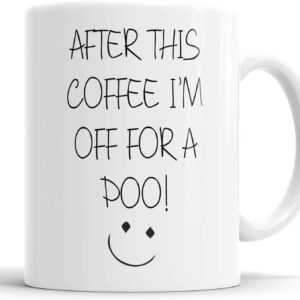 Faithful Prints Funny Coffee Mug – 11oz Novelty Ceramic Cup – After This Coffee I’m Off for A Poo – Humorous Sarcastic Gift for Coffee Lovers, Friends & Colleagues – Quirky Rude Tea Mug