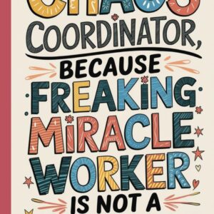 Chaos coordinator, because freaking miracle worker is not a job title. Funny quote notebooks for work: Ideal gag gift for Birthdays, Holidays, and … Coworkers, bosses, employees and Family.
