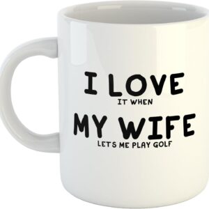 I Love It When My Wife Lets Me Play Golf | Funny Gift Idea Cup Tea Coffee | 11oz White Mug