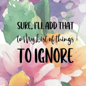 Sure, I’ll Add That to My List of Things to Ignore: A 6×9 Blank Lined Notebook Journal for Women, 110 Pages, Funny and Quirky Gag Gift for Coworker, Teen Girl, Wife, Friend, Mom, Fun gift for her