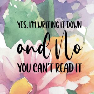 Yes, I’m Writing It Down and No, You Can’t Read It!: A 6×9 Blank Lined Notebook Journal for Women, 110 Pages, Funny and Quirky Gag Gift for Coworker, Teen Girl, Wife, Friend, Mom, Fun gift for her