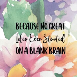 Because No Great Idea Ever Started on a Blank Brain: A 6×9 Blank Lined Notebook Journal for Women, 110 Pages, Funny and Quirky Gag Gift for Coworker, Teen Girl, Wife, Friend, Mom, Fun gift for her