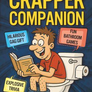 The Ultimate Crapper Companion: Explosive Trivia, Bathroom Games and Other Cool Stuff To Keep You Entertained While You Poop (Gag Gifts for Men)
