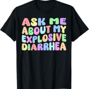 Ask Me About My Explosive Diarrhea | Edgy Adult Humor Funny T-Shirt